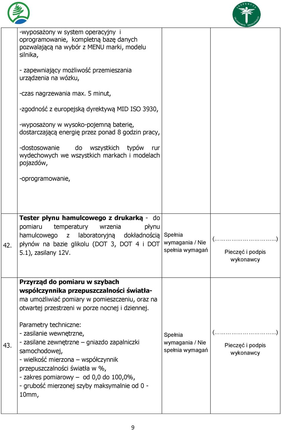 5 minut, -zgodność z europejską dyrektywą MID ISO 3930, -wyposażony w wysoko-pojemną baterię, dostarczającą energię przez ponad 8 godzin pracy, -dostosowanie do wszystkich typów rur wydechowych we