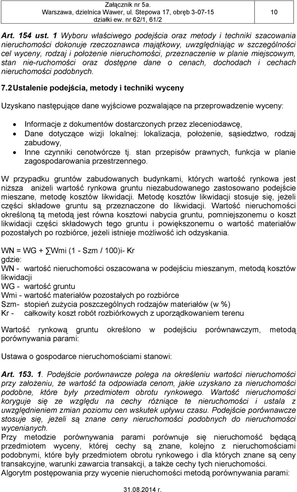 przeznaczenie w planie miejscowym, stan nie-ruchomości oraz dostępne dane o cenach, dochodach i cechach nieruchomości podobnych. 7.