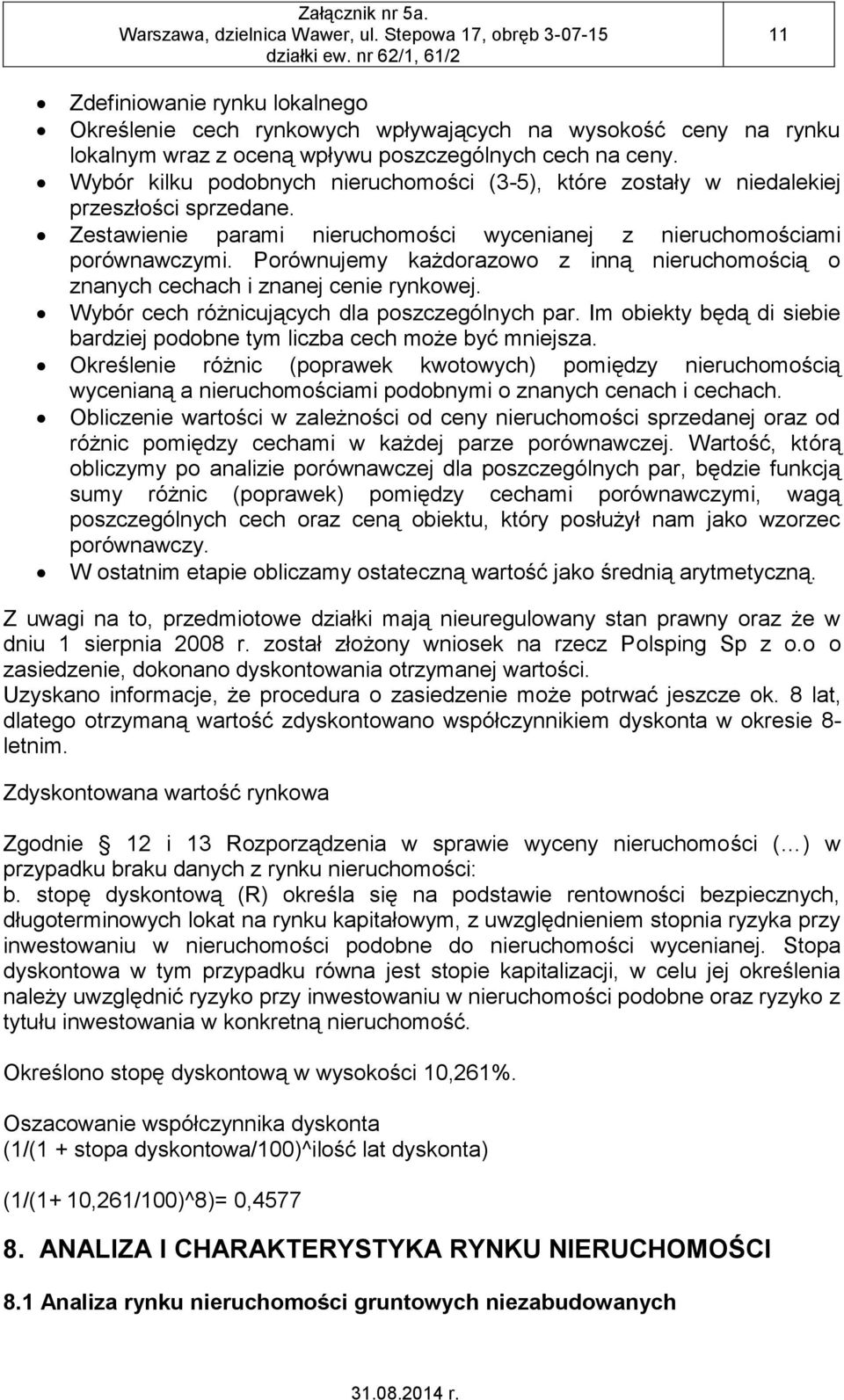 Porównujemy każdorazowo z inną nieruchomością o znanych cechach i znanej cenie rynkowej. Wybór cech różnicujących dla poszczególnych par.