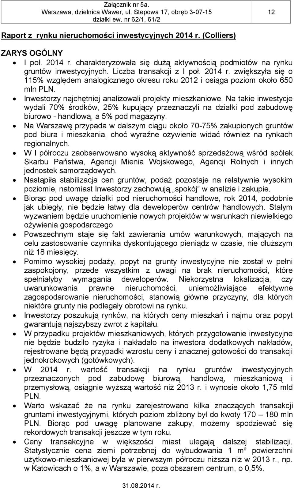 Na takie inwestycje wydali 70% środków, 25% kupujący przeznaczyli na działki pod zabudowę biurowo - handlową, a 5% pod magazyny.