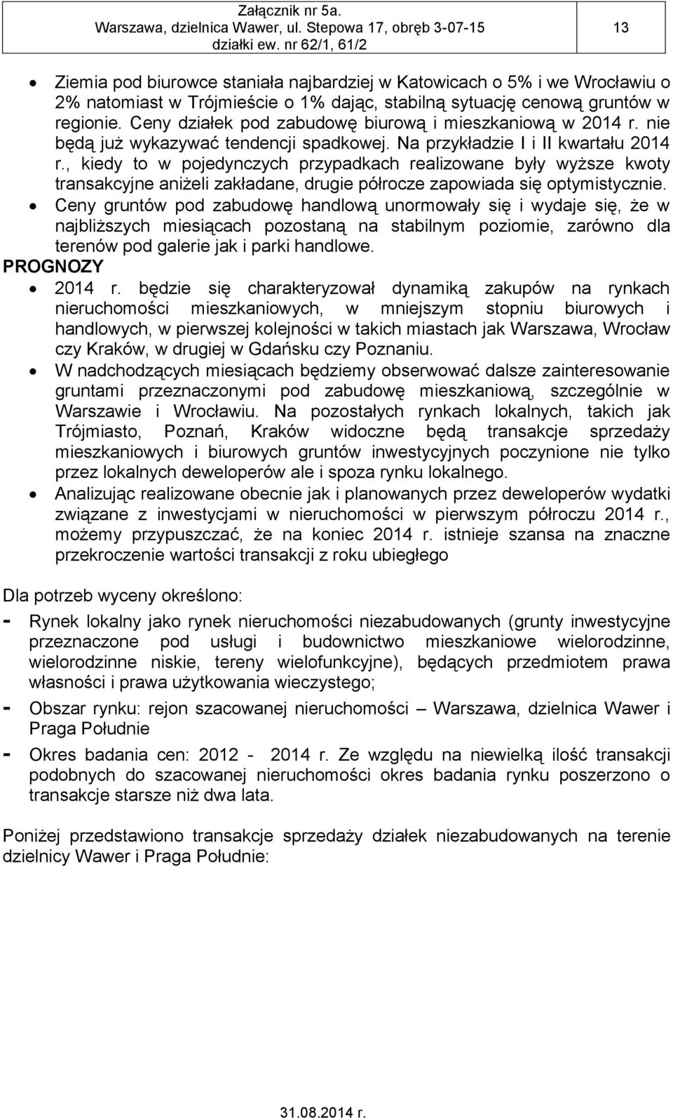 , kiedy to w pojedynczych przypadkach realizowane były wyższe kwoty transakcyjne aniżeli zakładane, drugie półrocze zapowiada się optymistycznie.