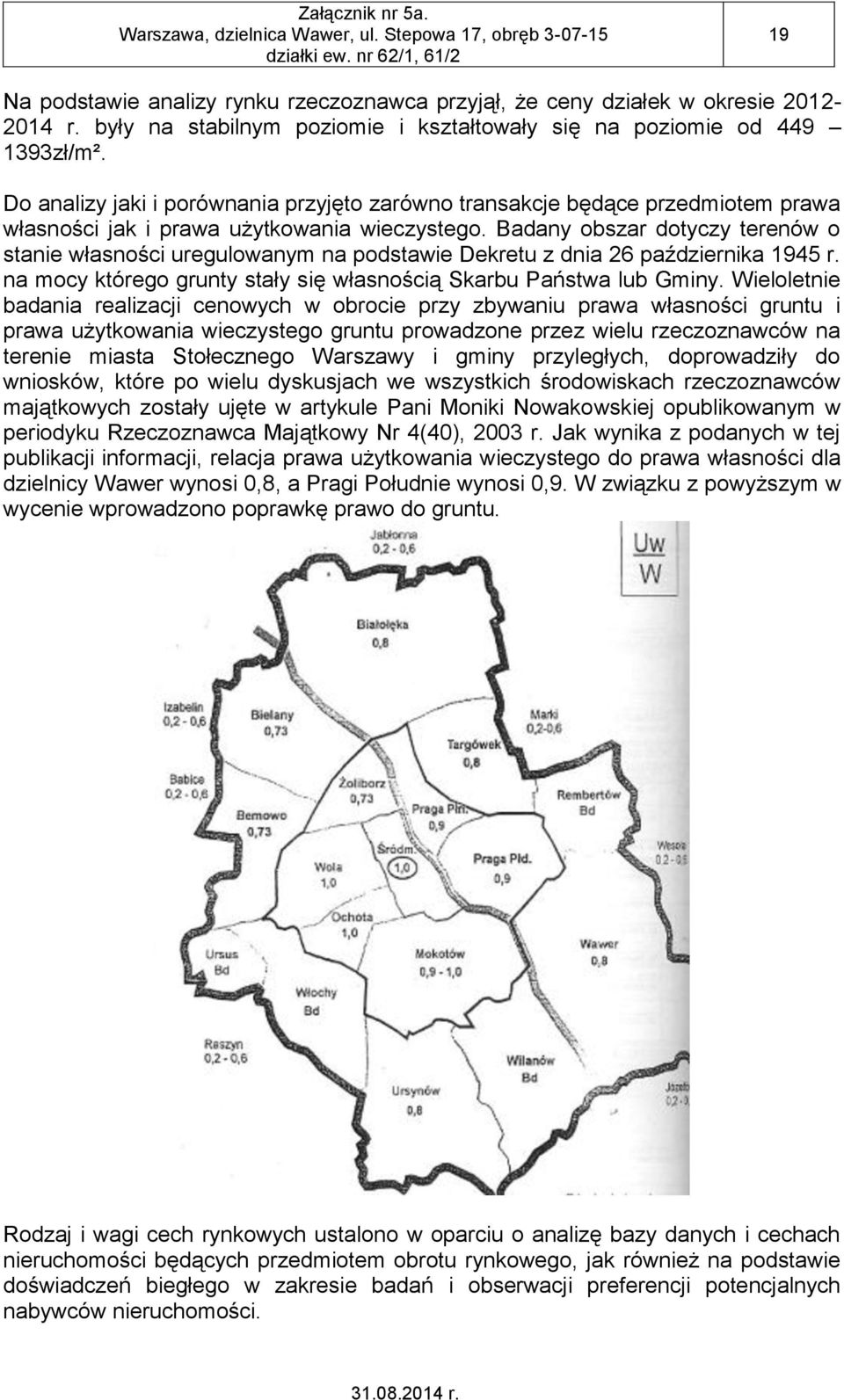 Badany obszar dotyczy terenów o stanie własności uregulowanym na podstawie Dekretu z dnia 26 października 1945 r. na mocy którego grunty stały się własnością Skarbu Państwa lub Gminy.