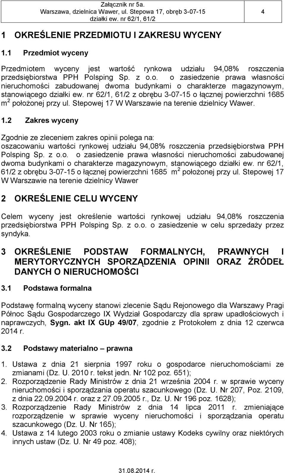 Stepowej 17 W Warszawie na terenie dzielnicy Wawer. 1.2 Zakres wyceny Zgodnie ze zleceniem zakres opinii polega na: oszacowaniu wartości rynkowej udziału 94,08% roszczenia przedsiębiorstwa PPH Polsping Sp.