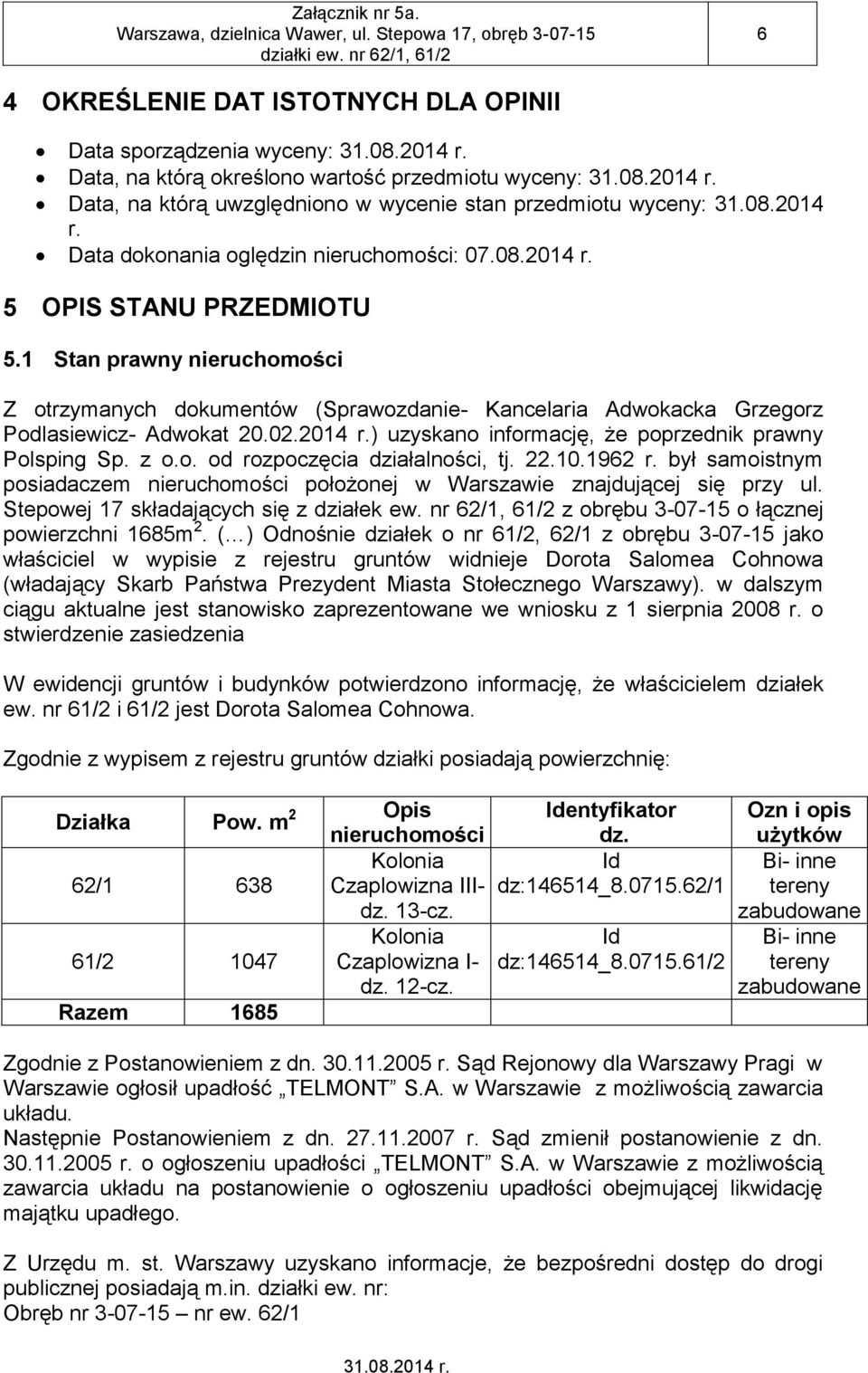 1 Stan prawny nieruchomości Z otrzymanych dokumentów (Sprawozdanie- Kancelaria Adwokacka Grzegorz Podlasiewicz- Adwokat 20.02.2014 r.) uzyskano informację, że poprzednik prawny Polsping Sp. z o.o. od rozpoczęcia działalności, tj.