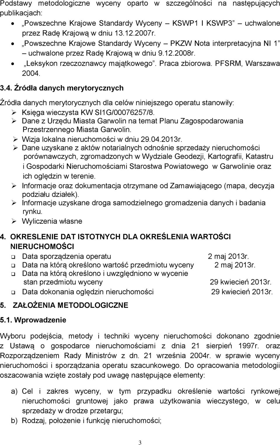3.4. Źródła danych merytorycznych Źródła danych merytorycznych dla celów niniejszego operatu stanowiły: Księga wieczysta KW SI1G/00076257/8.