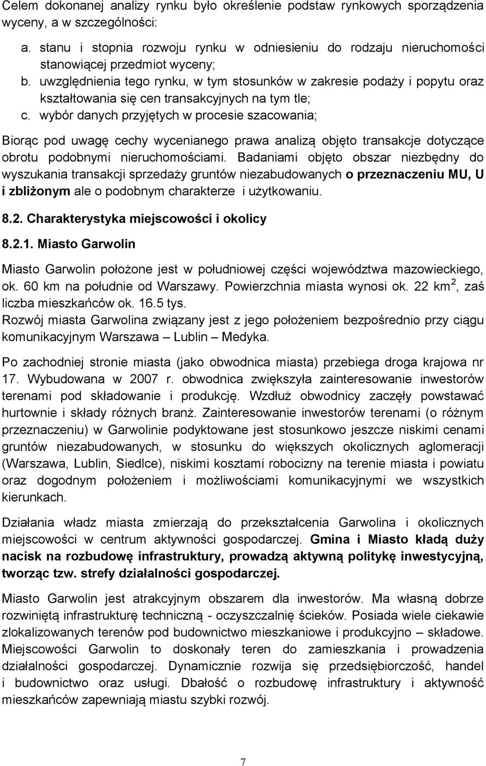 uwzględnienia tego rynku, w tym stosunków w zakresie podaży i popytu oraz kształtowania się cen transakcyjnych na tym tle; c.