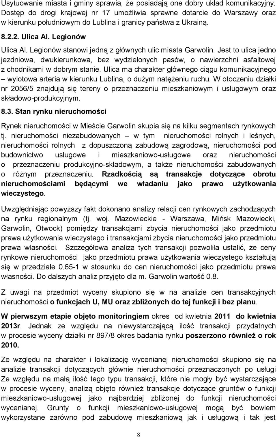 Legionów stanowi jedną z głównych ulic miasta Garwolin. Jest to ulica jedno jezdniowa, dwukierunkowa, bez wydzielonych pasów, o nawierzchni asfaltowej z chodnikami w dobrym stanie.