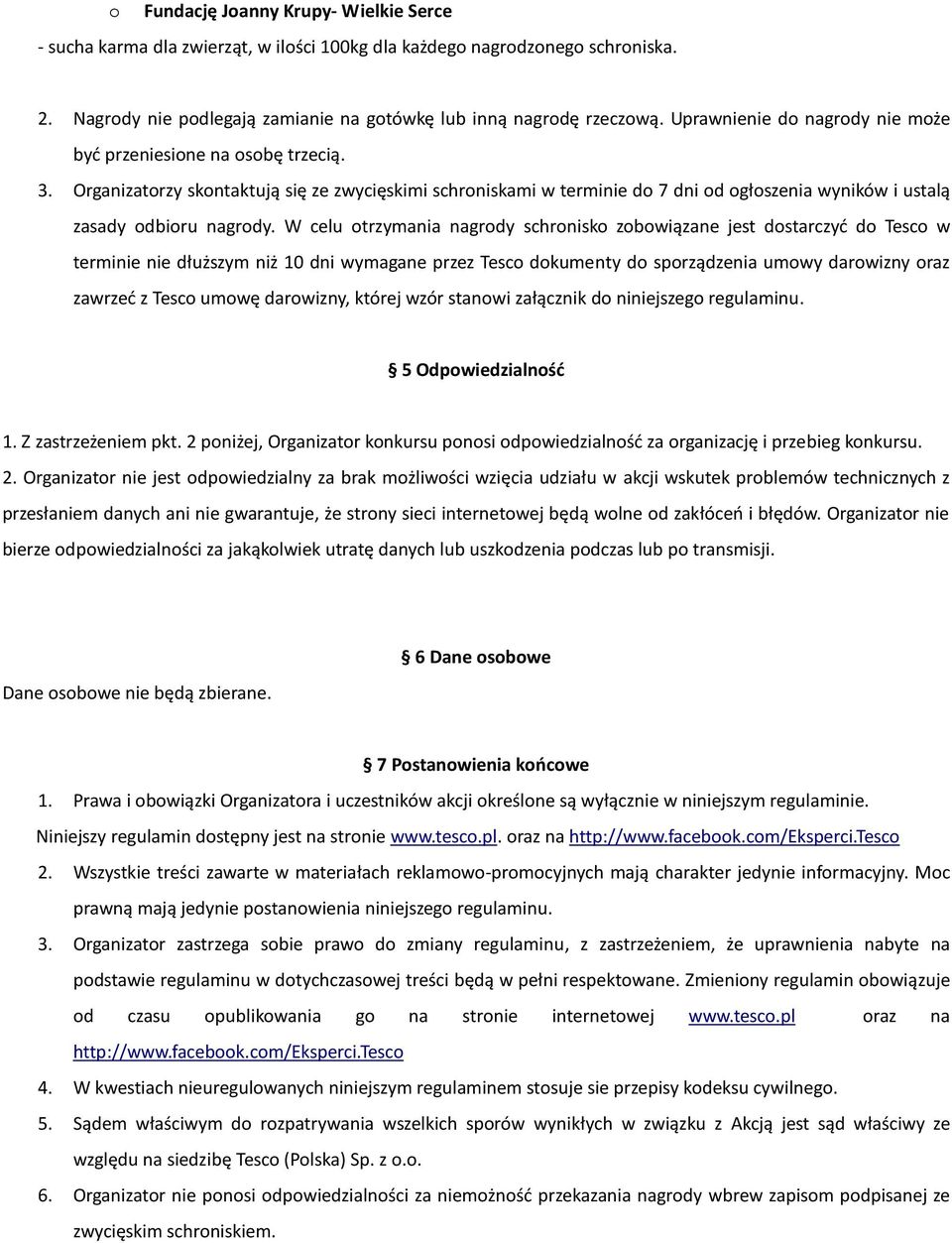 Organizatorzy skontaktują się ze zwycięskimi schroniskami w terminie do 7 dni od ogłoszenia wyników i ustalą zasady odbioru nagrody.