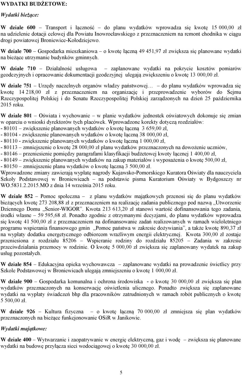 W dziale 700 Gospodarka mieszkaniowa o kwotę łączną 49 451,97 zł zwiększa się planowane wydatki na bieżące utrzymanie budynków gminnych.