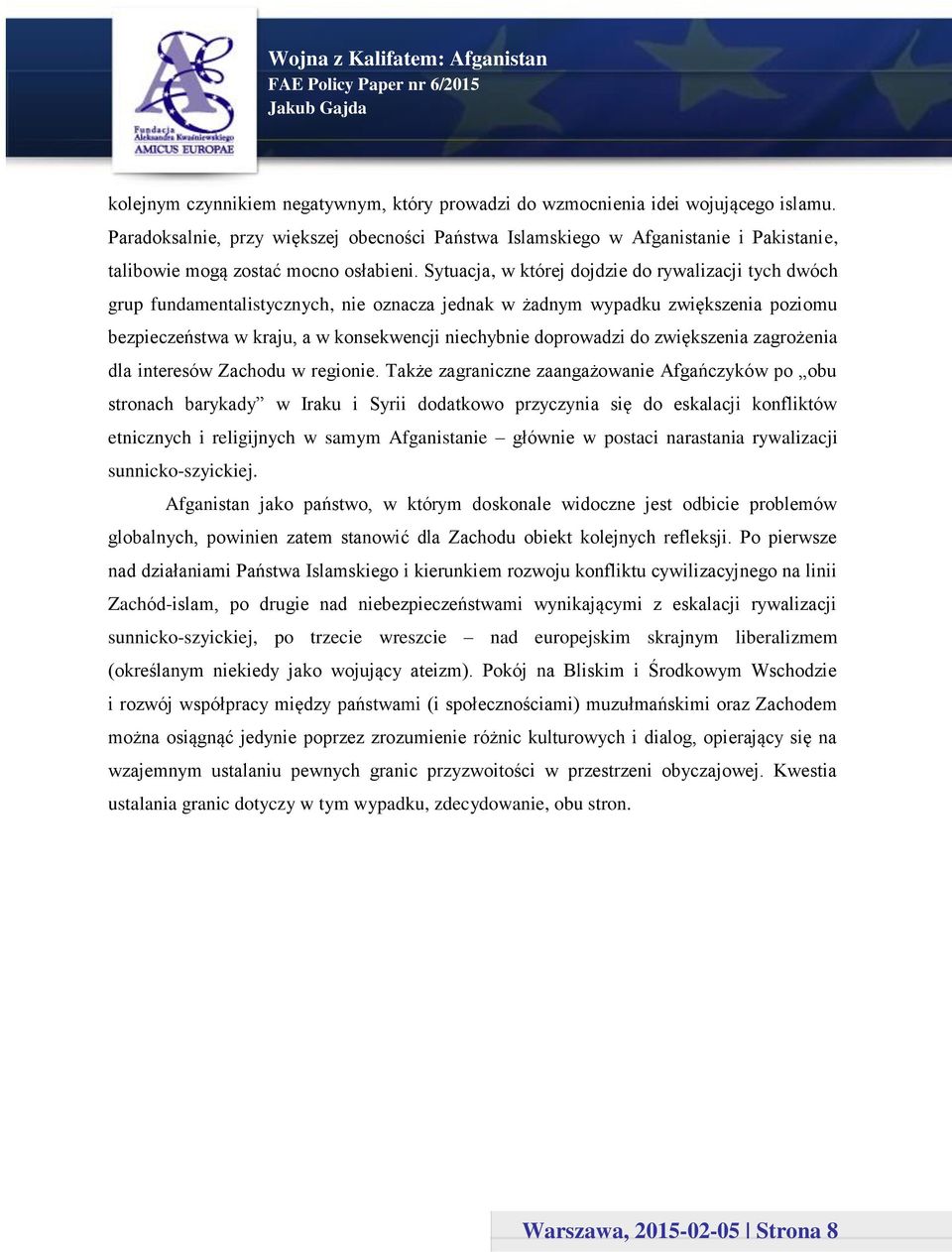 Sytuacja, w której dojdzie do rywalizacji tych dwóch grup fundamentalistycznych, nie oznacza jednak w żadnym wypadku zwiększenia poziomu bezpieczeństwa w kraju, a w konsekwencji niechybnie doprowadzi