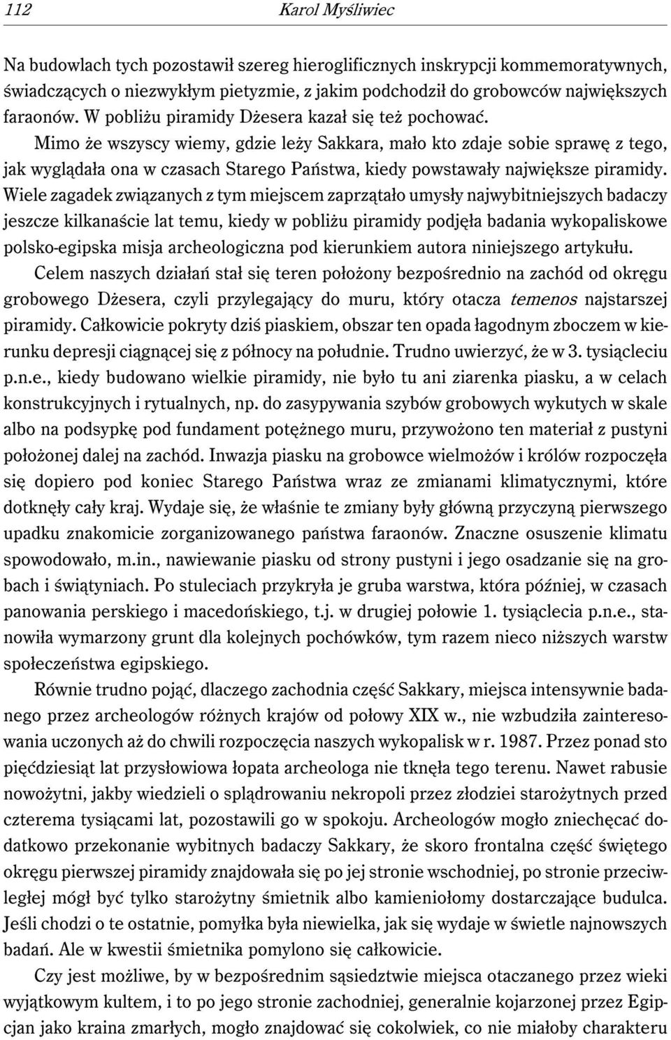 Mimo że wszyscy wiemy, gdzie leży Sakkara, mało kto zdaje sobie sprawę z tego, jak wyglądała ona w czasach Starego Państwa, kiedy powstawały największe piramidy.