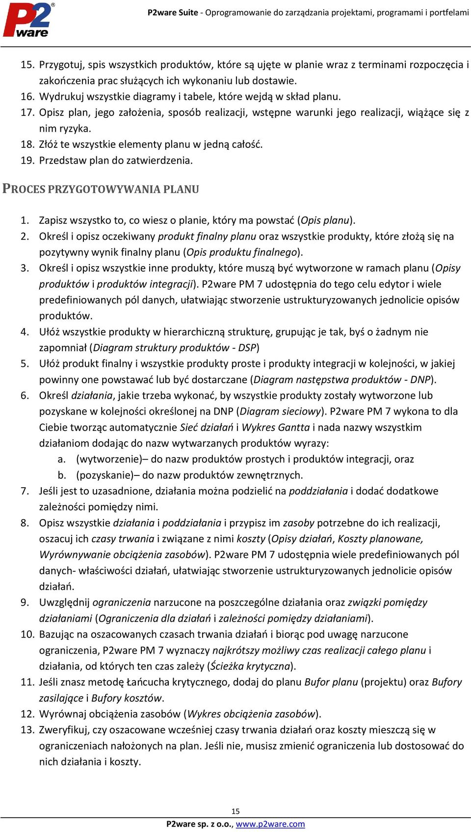 Złóż te wszystkie elementy planu w jedną całość. 19. Przedstaw plan do zatwierdzenia. PROCES PRZYGOTOWYWANIA PLANU 1. Zapisz wszystko to, co wiesz o planie, który ma powstać (Opis planu). 2.