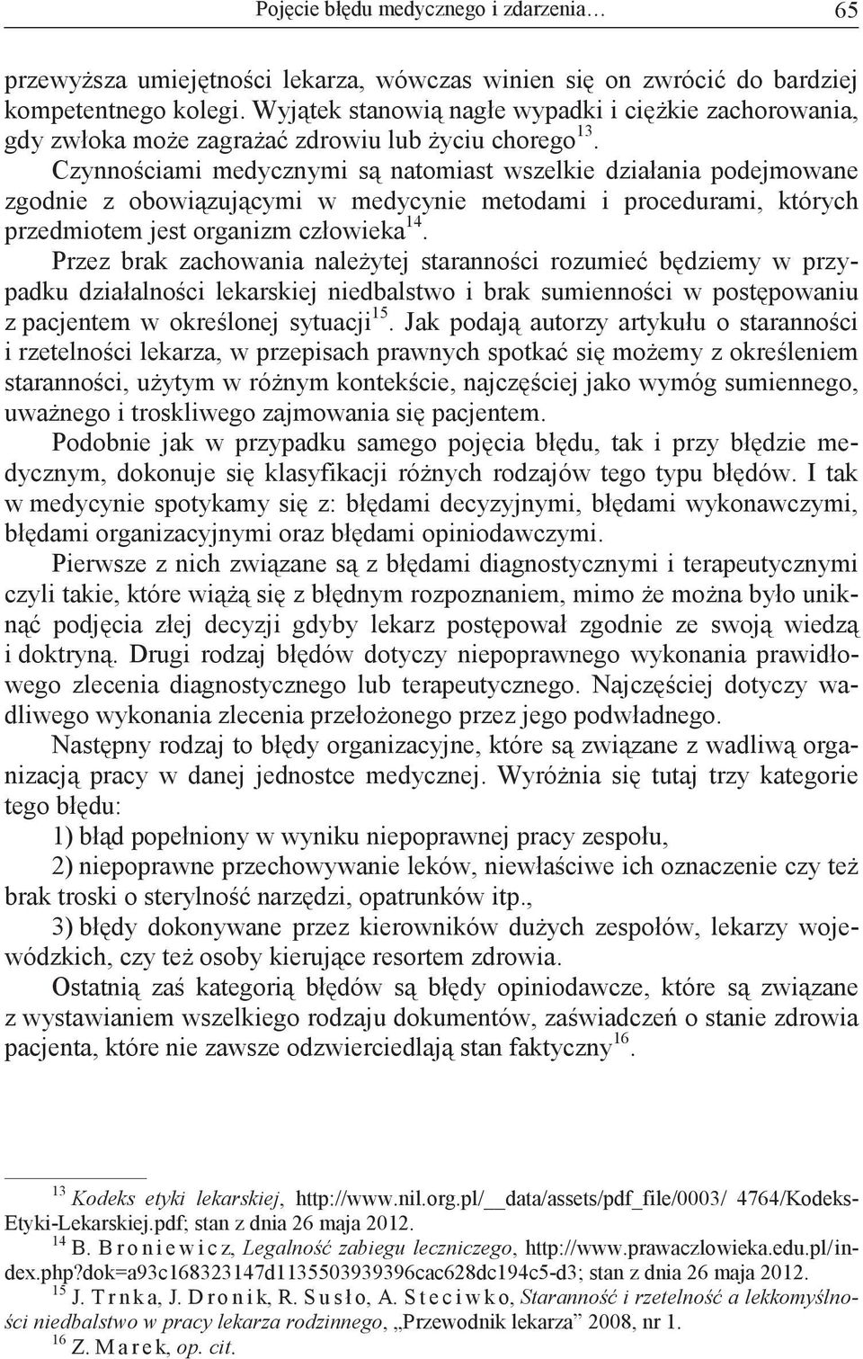 Czynnociami medycznymi s natomiast wszelkie działania podejmowane zgodnie z obowizujcymi w medycynie metodami i procedurami, których przedmiotem jest organizm człowieka 14.