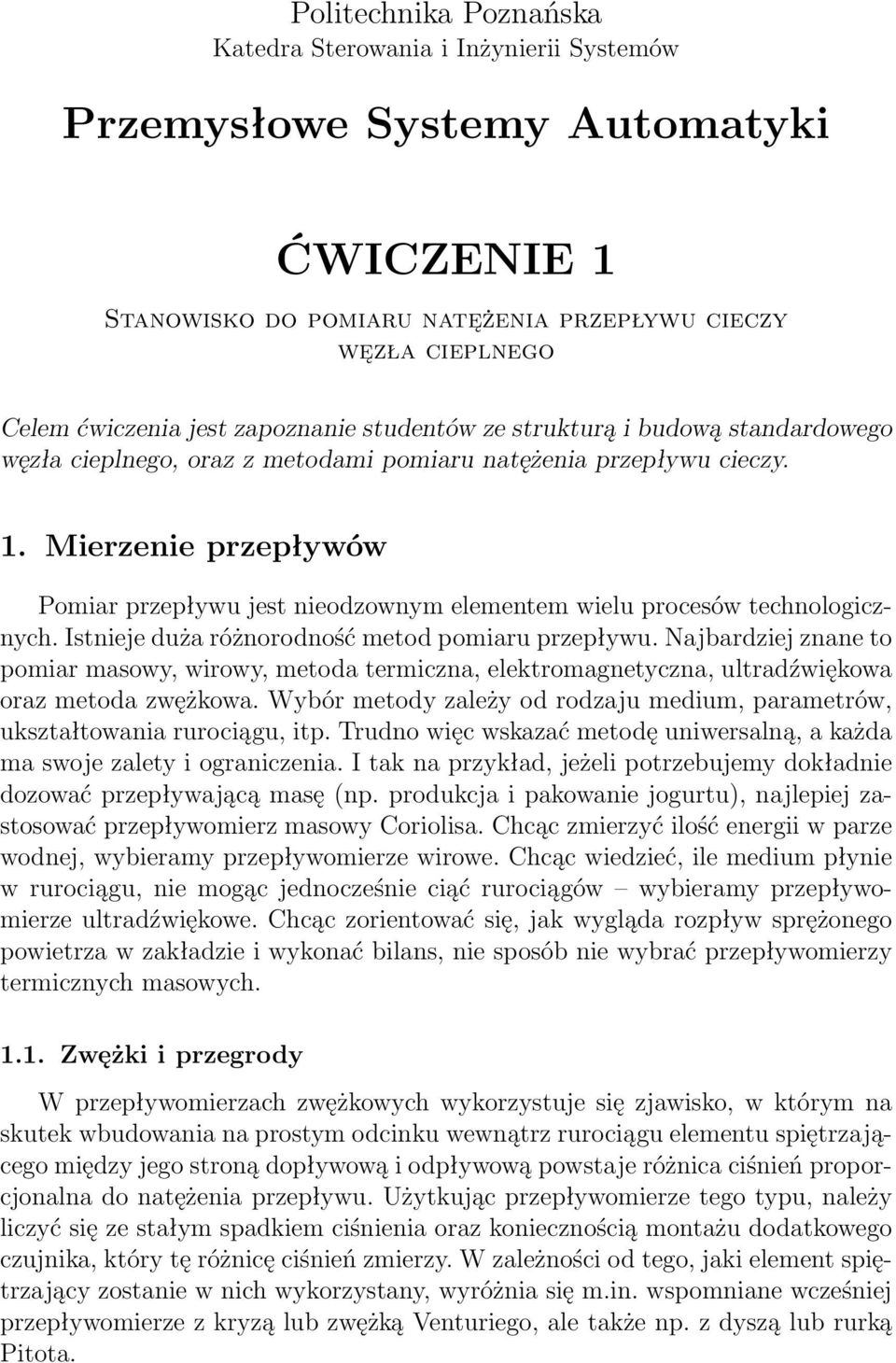 Mierzenie przepływów Pomiar przepływu jest nieodzownym elementem wielu procesów technologicznych. Istnieje duża różnorodność metod pomiaru przepływu.