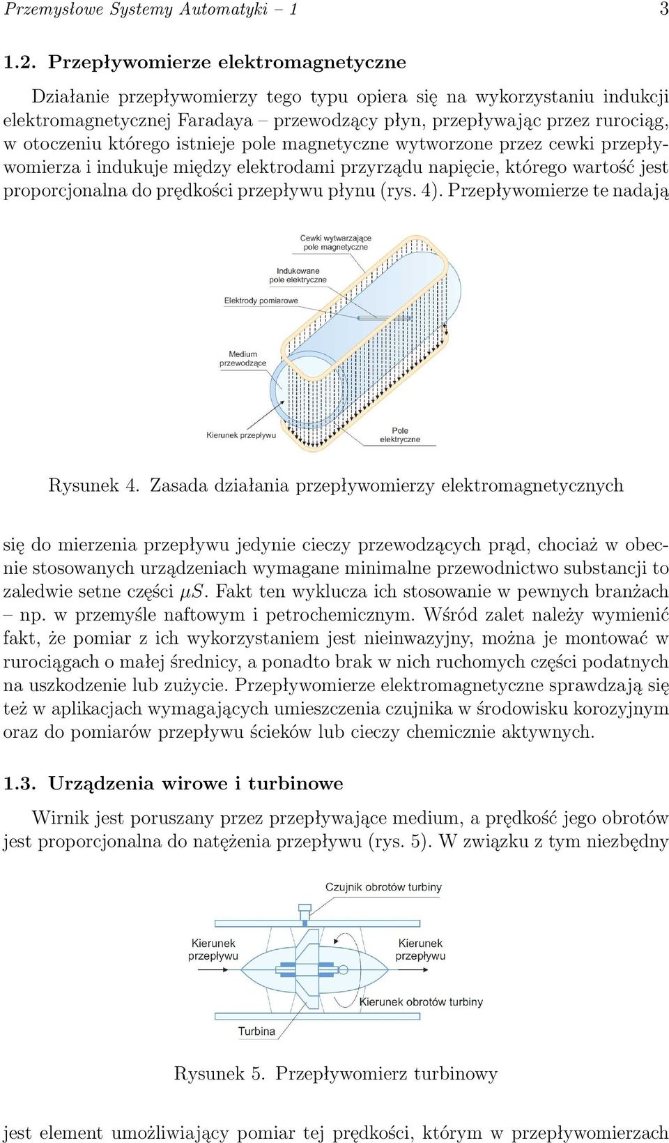 którego istnieje pole magnetyczne wytworzone przez cewki przepływomierza i indukuje między elektrodami przyrządu napięcie, którego wartość jest proporcjonalna do prędkości przepływu płynu (rys. 4).