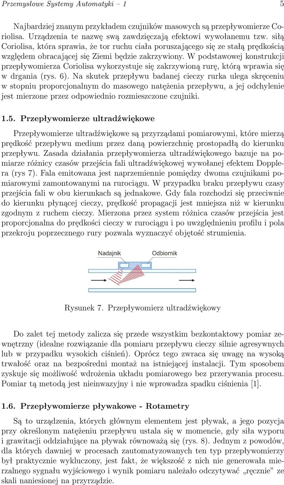 W podstawowej konstrukcji przepływomierza Coriolisa wykorzystuje się zakrzywioną rurę, którą wprawia się w drgania (rys. 6).