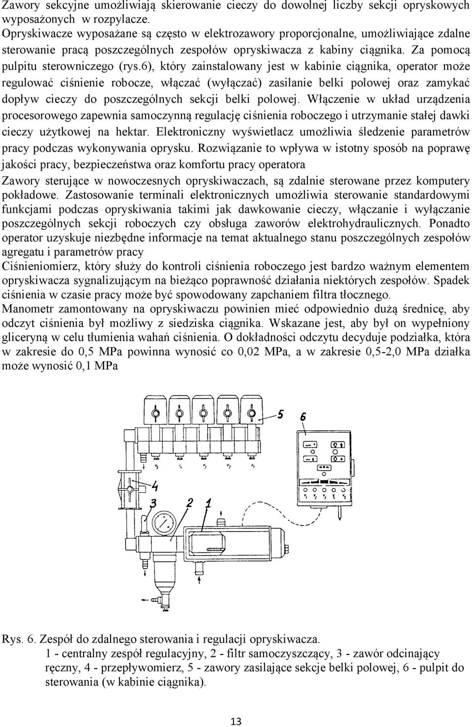 6), który zainstalowany jest w kabinie ciągnika, operator może regulować ciśnienie robocze, włączać (wyłączać) zasilanie belki polowej oraz zamykać dopływ cieczy do poszczególnych sekcji belki