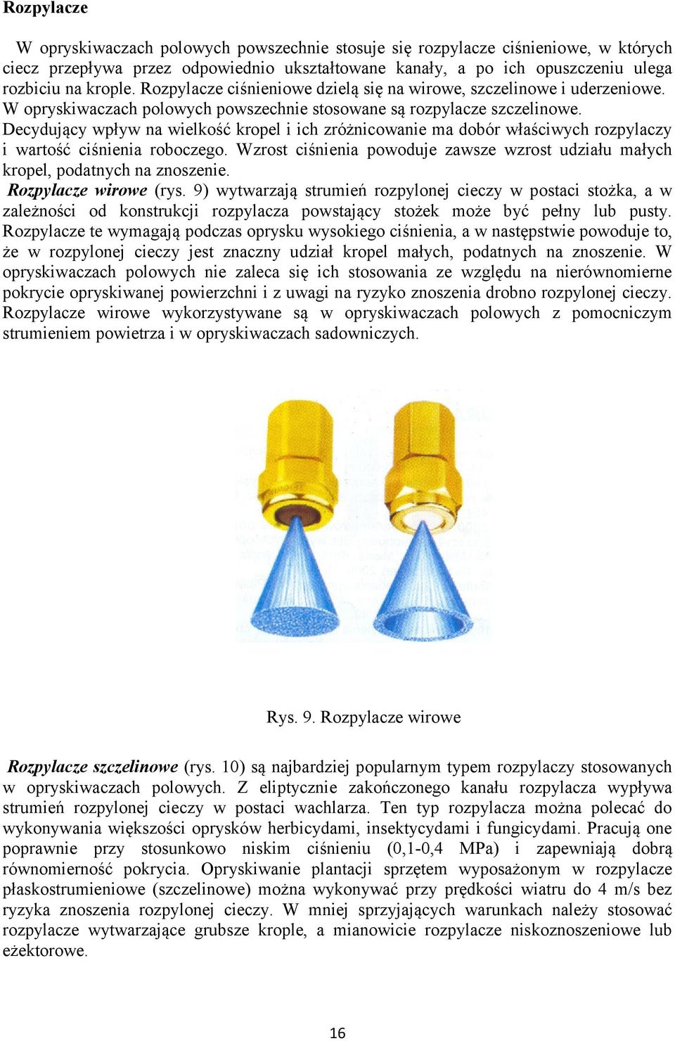 Decydujący wpływ na wielkość kropel i ich zróżnicowanie ma dobór właściwych rozpylaczy i wartość ciśnienia roboczego.