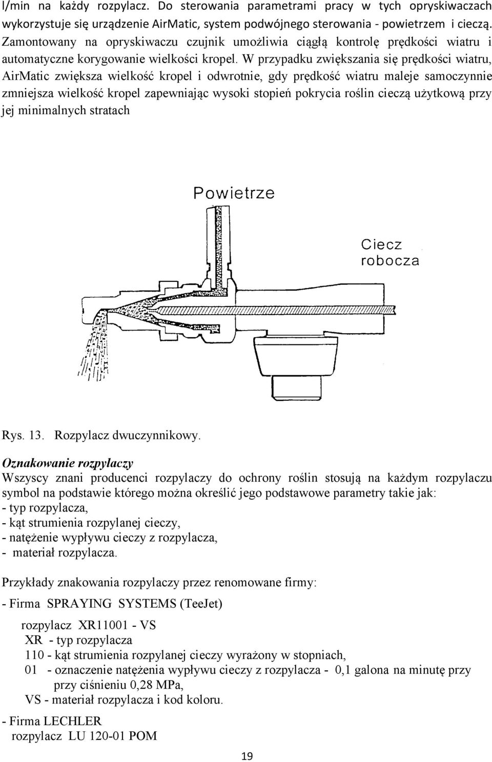 W przypadku zwiększania się prędkości wiatru, AirMatic zwiększa wielkość kropel i odwrotnie, gdy prędkość wiatru maleje samoczynnie zmniejsza wielkość kropel zapewniając wysoki stopień pokrycia