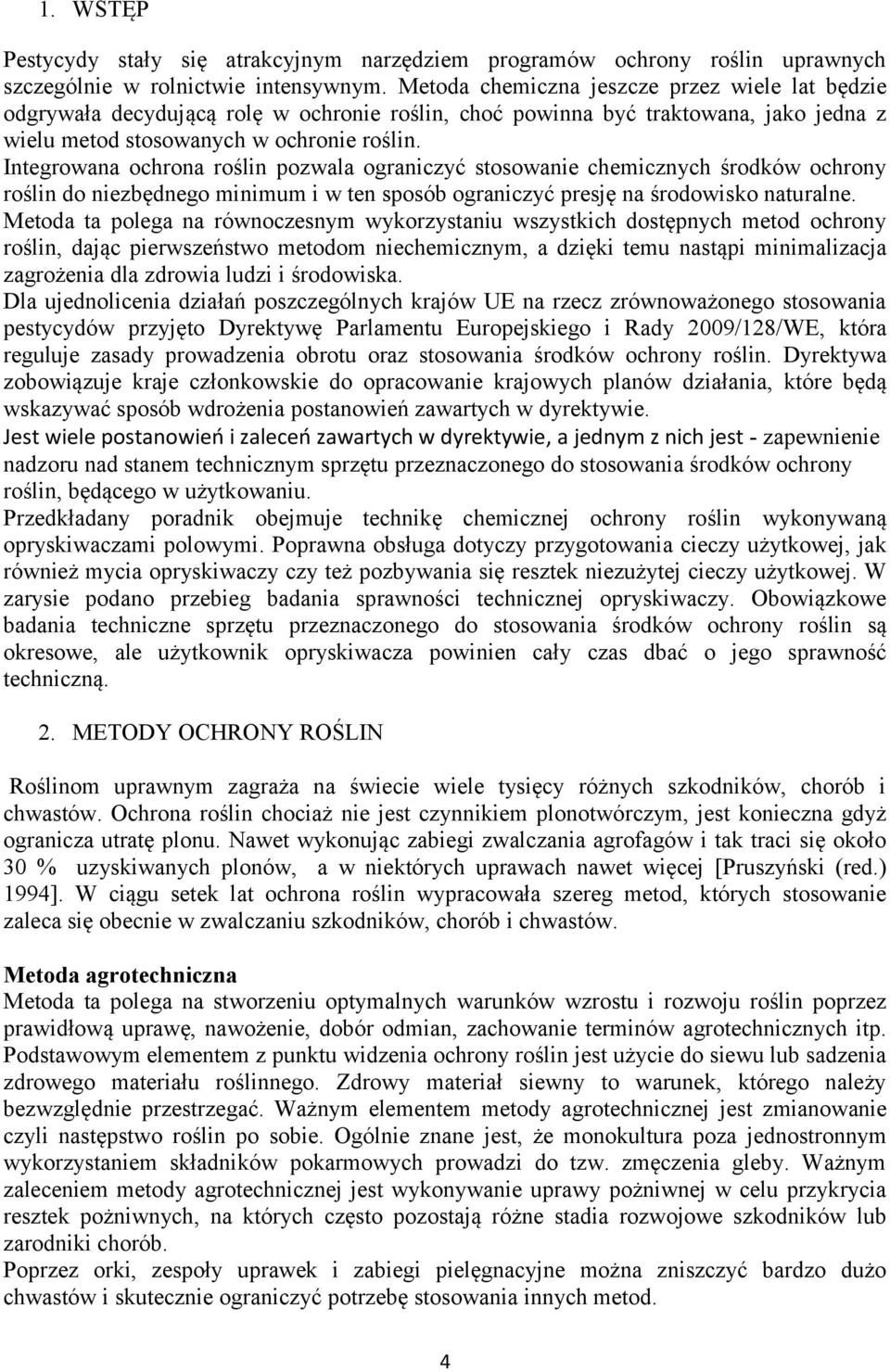 Integrowana ochrona roślin pozwala ograniczyć stosowanie chemicznych środków ochrony roślin do niezbędnego minimum i w ten sposób ograniczyć presję na środowisko naturalne.