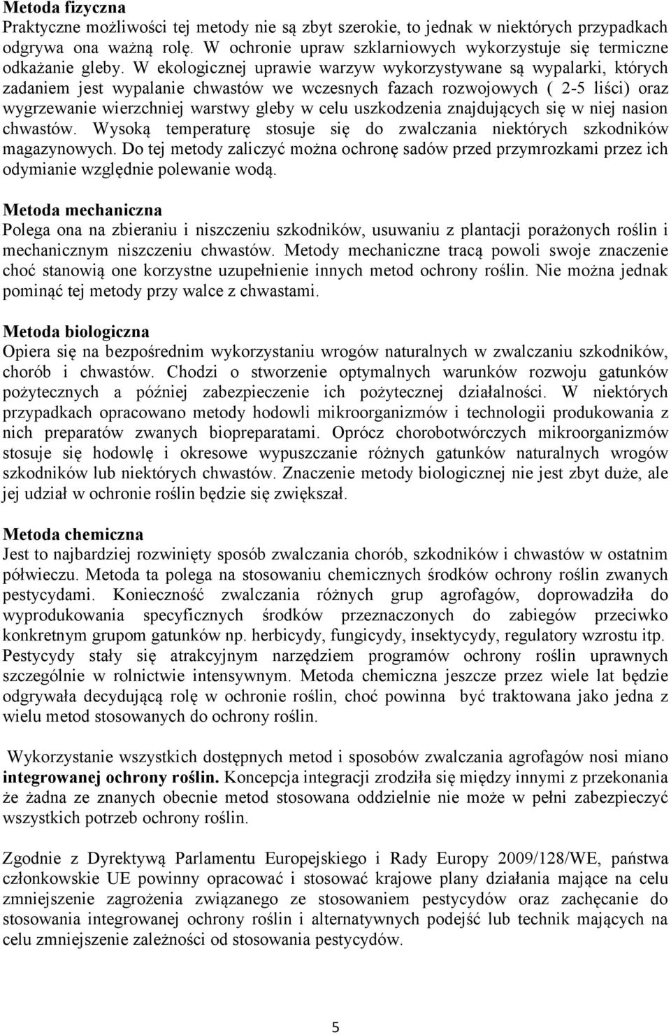 W ekologicznej uprawie warzyw wykorzystywane są wypalarki, których zadaniem jest wypalanie chwastów we wczesnych fazach rozwojowych ( 2-5 liści) oraz wygrzewanie wierzchniej warstwy gleby w celu