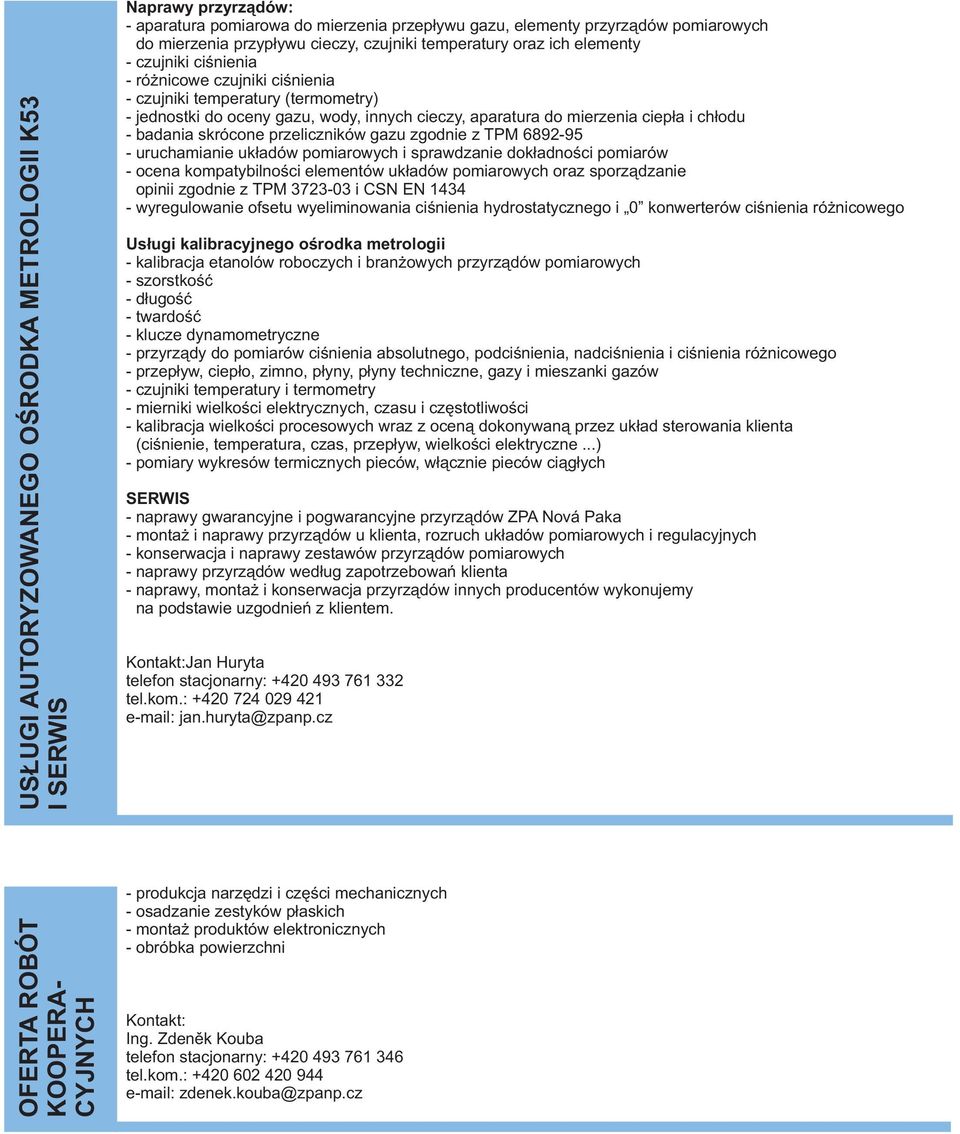 badania skrócone przeliczników gazu zgodnie z TPM 689295 uruchamianie układów pomiarowych i sprawdzanie dokładności pomiarów ocena kompatybilności elementów układów pomiarowych oraz sporządzanie