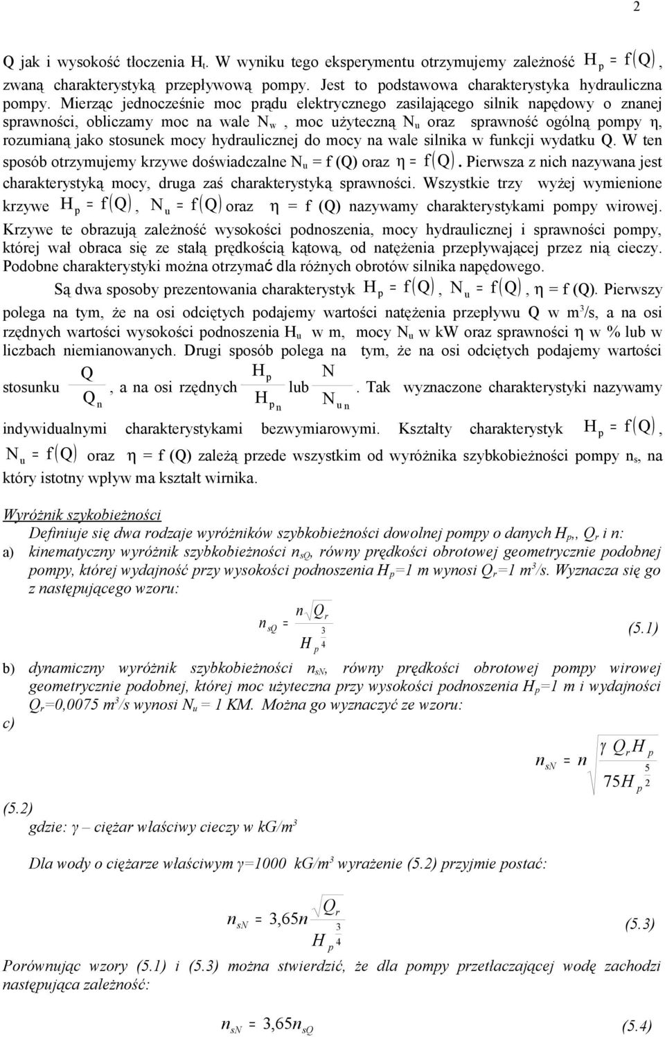 a wale silika w fukcji wydatku. W te sosób otrzymujemy krzywe doświadczale N u = f () oraz = f ( ). Pierwsza z ich azywaa jest charakterystyką mocy, druga zaś charakterystyką srawości.