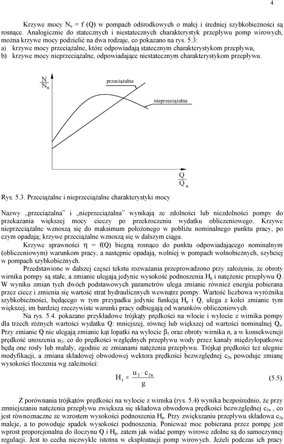 3: a) krzywe mocy rzeciążale, które odowiadają stateczym charakterystykom rzeływu, b) krzywe mocy ierzeciążale, odowiadające iestateczym charakterystykom rzeływu. N N rzeciążala ierzeciążala Rys. 5.3. Przeciążale i ierzeciążale charakterystyki mocy Nazwy rzeciążala i ierzeciążala wyikają ze zdolości lub iezdolości omy do rzekazaia większej mocy cieczy o rzekroczeiu wydatku obliczeiowego.