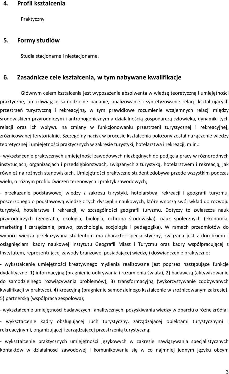 analizowanie i syntetyzowanie relacji kształtujących przestrzeń turystyczną i rekreacyjną, w tym prawidłowe rozumienie wzajemnych relacji między środowiskiem przyrodniczym i antropogenicznym a