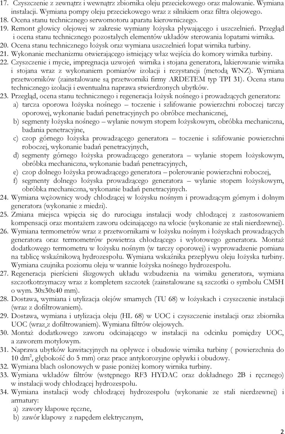 Przegląd i ocena stanu technicznego pozostałych elementów układów sterowania łopatami wirnika. 20. Ocena stanu technicznego łożysk oraz wymiana uszczelnień łopat wirnika turbiny. 21.