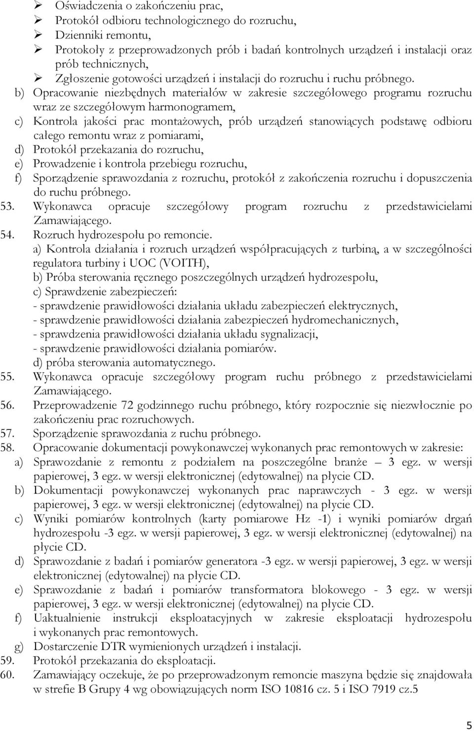 b) Opracowanie niezbędnych materiałów w zakresie szczegółowego programu rozruchu wraz ze szczegółowym harmonogramem, c) Kontrola jakości prac montażowych, prób urządzeń stanowiących podstawę odbioru