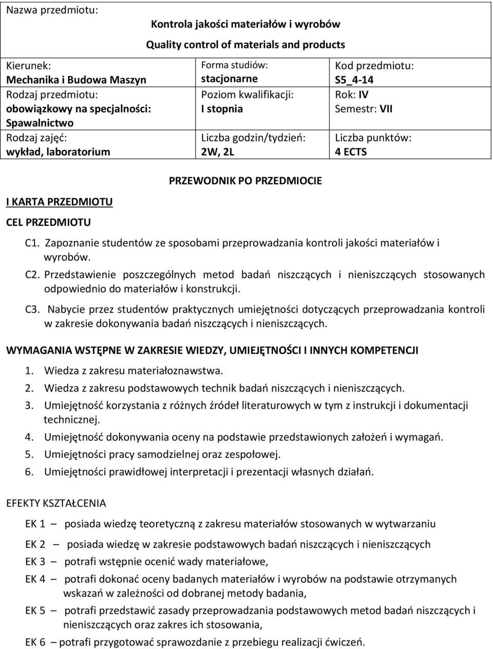 C3. Nabycie przez studentów praktycznych umiejętności dotyczących przeprowadzania kontroli w zakresie dokonywania WYMAGANIA WSTĘPNE W ZAKRESIE WIEDZY, UMIEJĘTNOŚCI I INNYCH KOMPETENCJI 1.