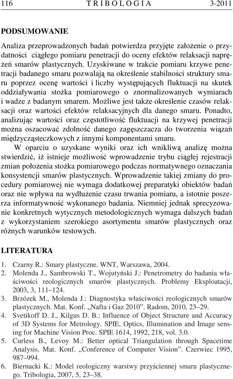 Uzyskiwane w trakcie pomiaru krzywe penetracji badanego smaru pozwalają na określenie stabilności struktury smaru poprzez ocenę wartości i liczby występujących fluktuacji na skutek oddziaływania