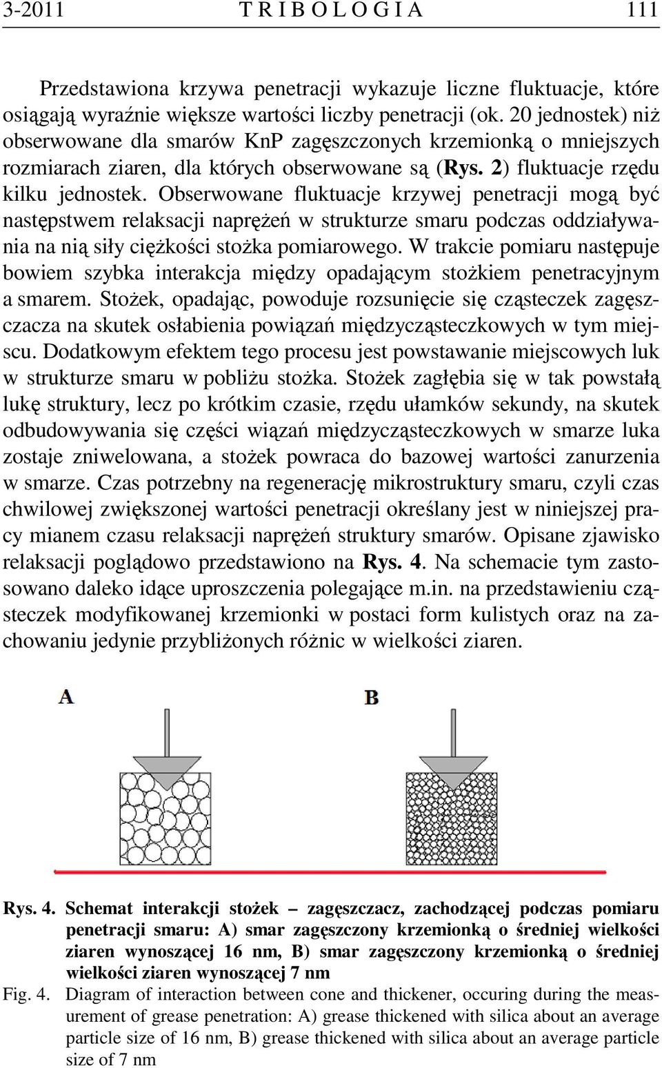 Obserwowane fluktuacje krzywej penetracji mogą być następstwem relaksacji naprężeń w strukturze smaru podczas oddziaływania na nią siły ciężkości stożka pomiarowego.