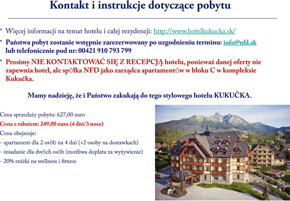 sk lub telefonicznie pod nr: 00421 910 793 799 Prosimy NIE KONTAKTOWAĆ SIĘ Z RECEPCJĄ hotelu, ponieważ danej oferty nie zapewnia hotel, ale spółka NFD jako zarządca apartamentów w