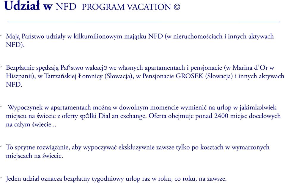 innych aktywach NFD. Wypoczynek w apartamentach można w dowolnym momencie wymienić na urlop w jakimkolwiek miejscu na świecie z oferty spółki Dial an exchange.