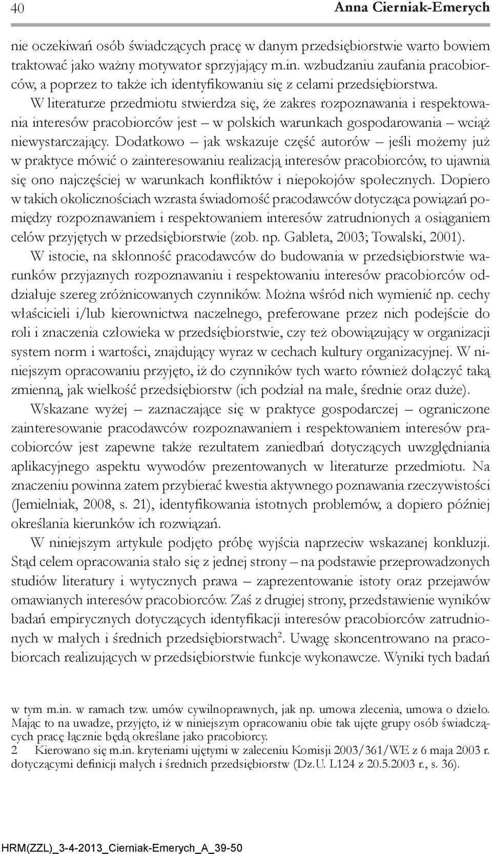 W literaturze przedmiotu stwierdza się, że zakres rozpoznawania i respektowania interesów pracobiorców jest w polskich warunkach gospodarowania wciąż niewystarczający.