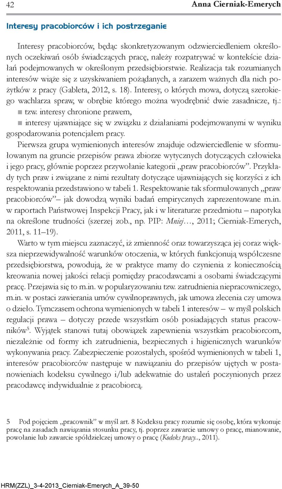 Realizacja tak rozumianych interesów wiąże się z uzyskiwaniem pożądanych, a zarazem ważnych dla nich pożytków z pracy (Gableta, 2012, s. 18).