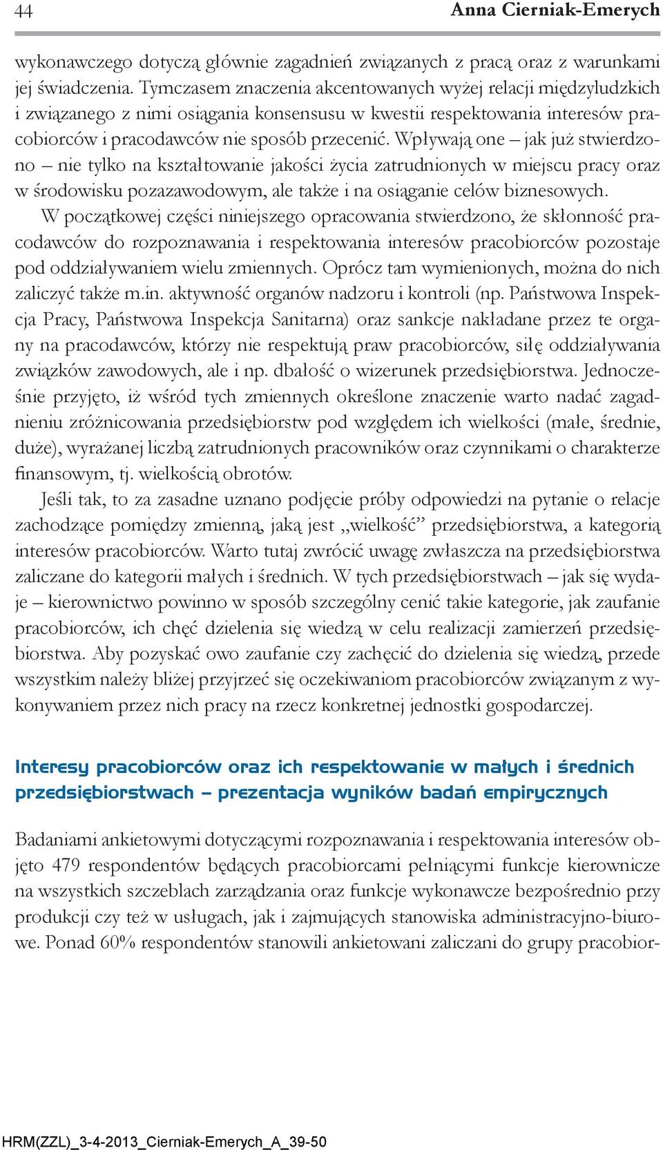 Wpływają one jak już stwierdzono nie tylko na kształtowanie jakości życia zatrudnionych w miejscu pracy oraz w środowisku pozazawodowym, ale także i na osiąganie celów biznesowych.