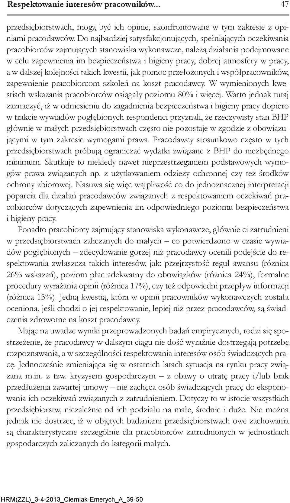 atmosfery w pracy, a w dalszej kolejności takich kwestii, jak pomoc przełożonych i współpracowników, zapewnienie pracobiorcom szkoleń na koszt pracodawcy.