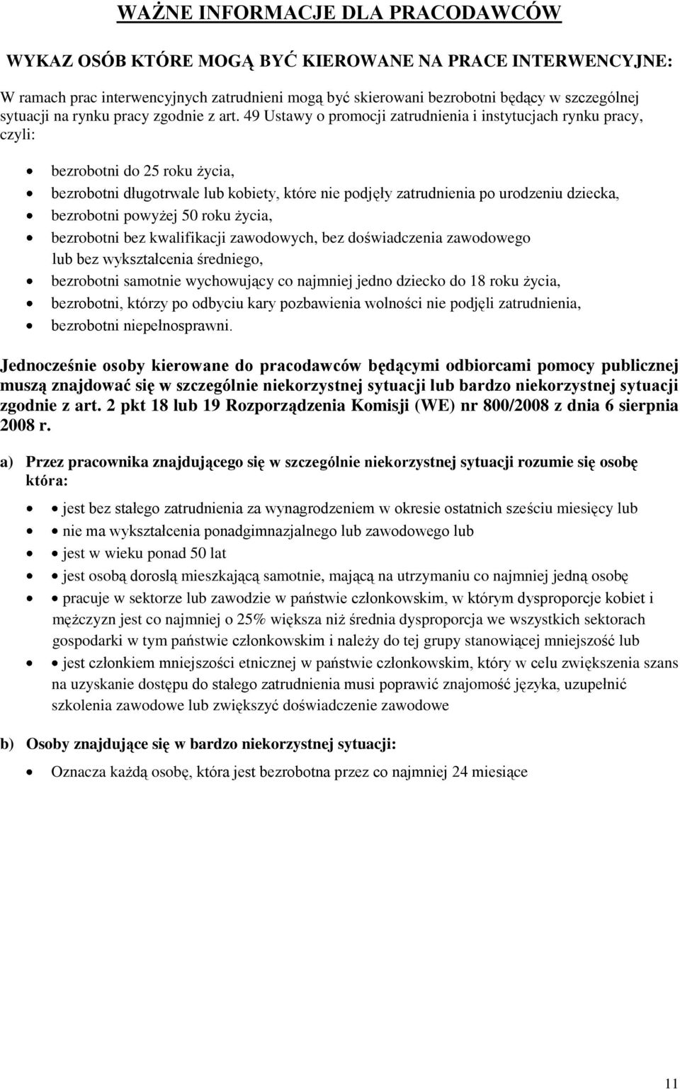 49 Ustawy o promocji zatrudnienia i instytucjach rynku pracy, czyli: bezrobotni do 25 roku życia, bezrobotni długotrwale lub kobiety, które nie podjęły zatrudnienia po urodzeniu dziecka, bezrobotni