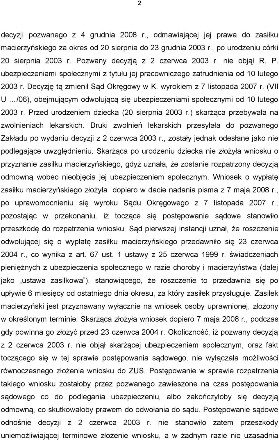 wyrokiem z 7 listopada 2007 r. (VII U /06), obejmującym odwołującą się ubezpieczeniami społecznymi od 10 lutego 2003 r. Przed urodzeniem dziecka (20 sierpnia 2003 r.