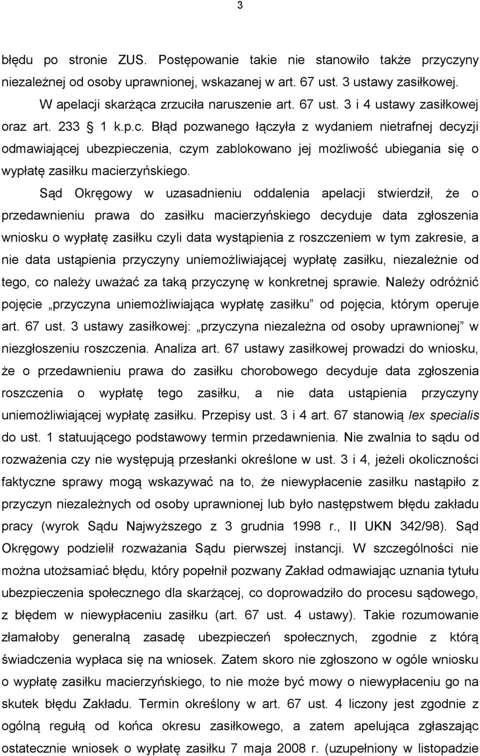 Błąd pozwanego łączyła z wydaniem nietrafnej decyzji odmawiającej ubezpieczenia, czym zablokowano jej możliwość ubiegania się o wypłatę zasiłku macierzyńskiego.