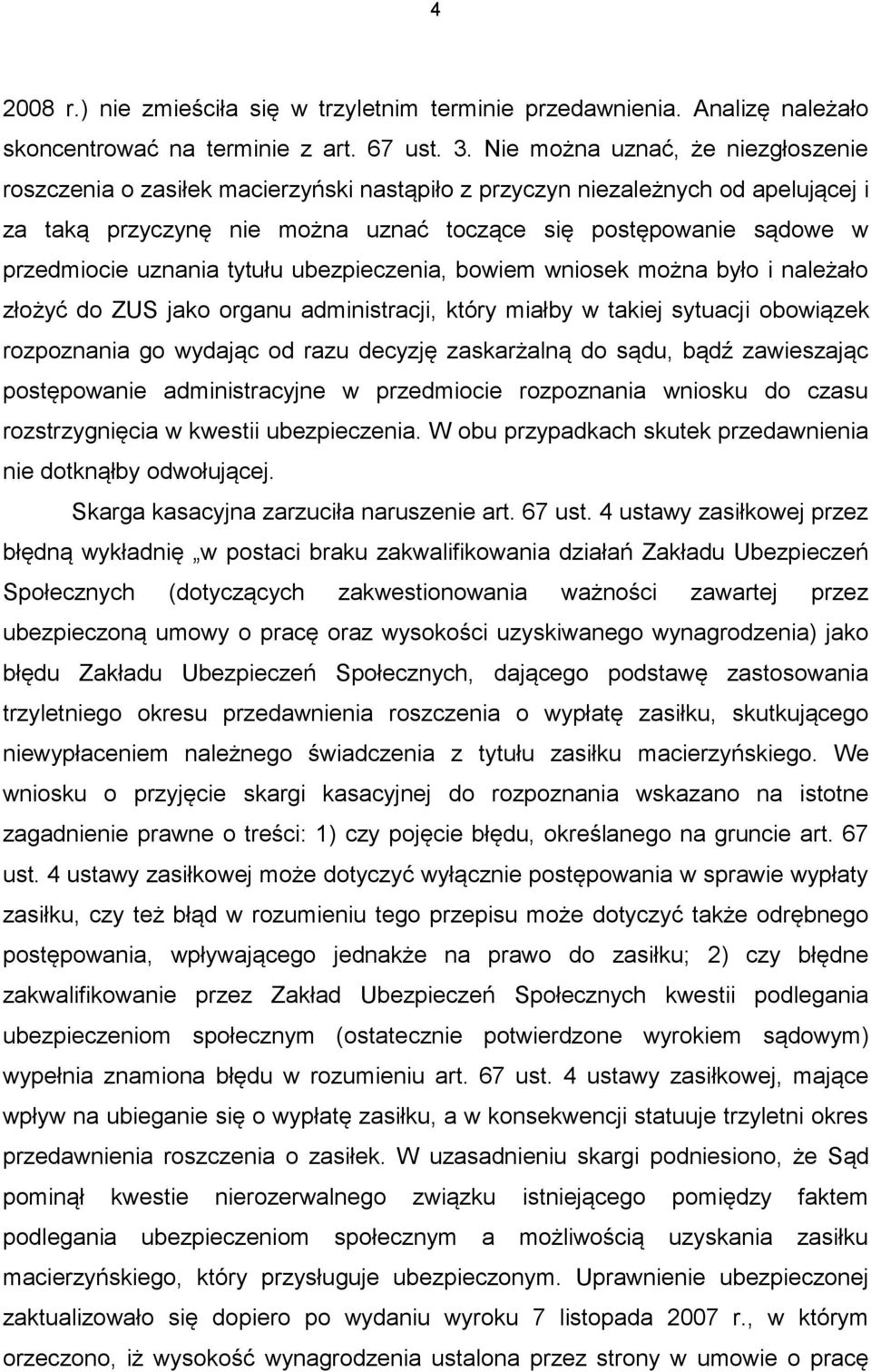 uznania tytułu ubezpieczenia, bowiem wniosek można było i należało złożyć do ZUS jako organu administracji, który miałby w takiej sytuacji obowiązek rozpoznania go wydając od razu decyzję zaskarżalną