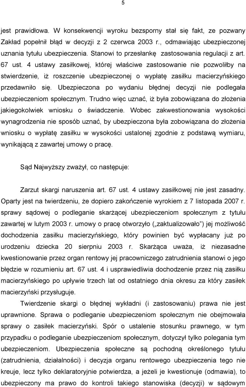 4 ustawy zasiłkowej, której właściwe zastosowanie nie pozwoliłby na stwierdzenie, iż roszczenie ubezpieczonej o wypłatę zasiłku macierzyńskiego przedawniło się.