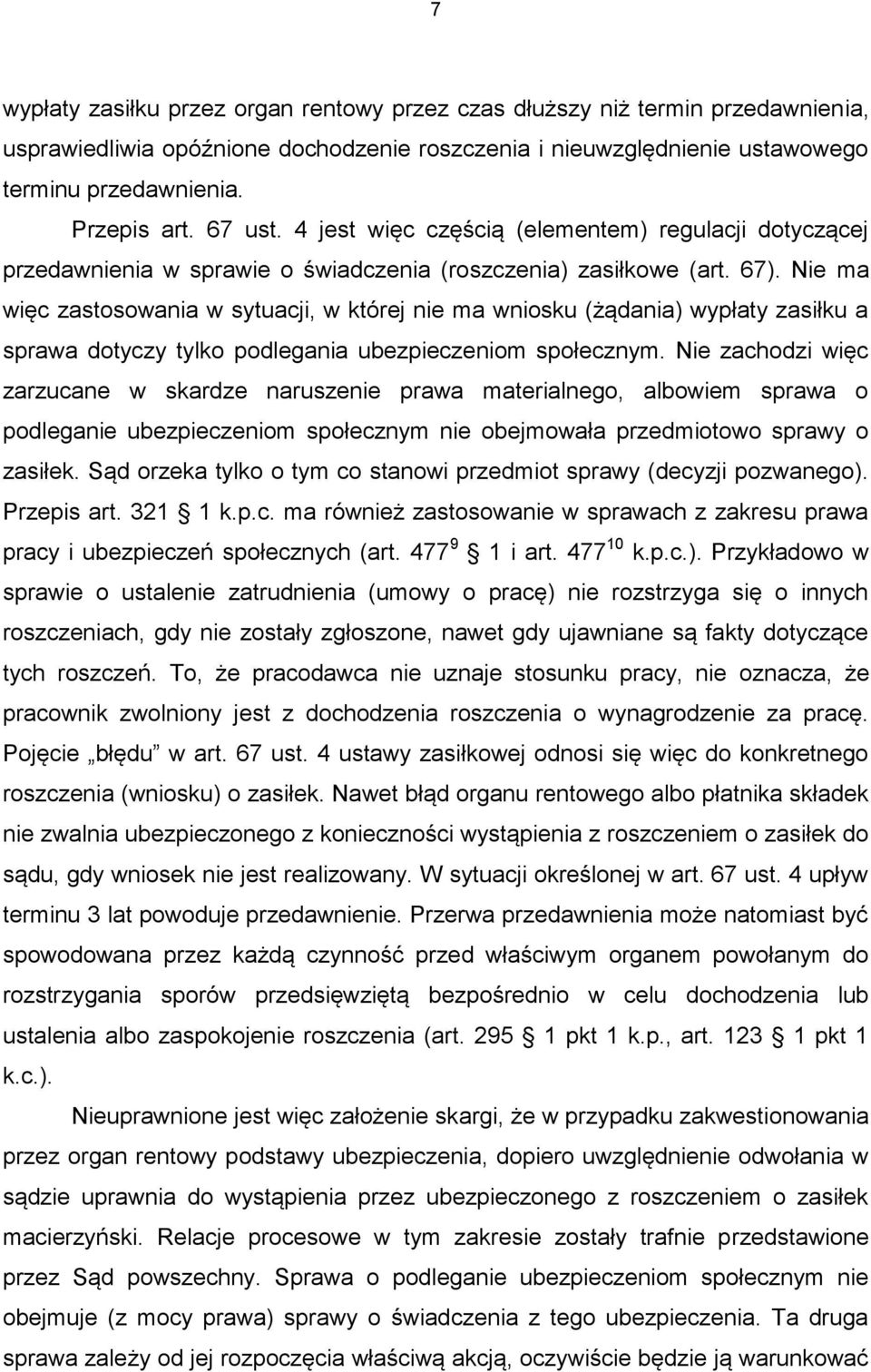 Nie ma więc zastosowania w sytuacji, w której nie ma wniosku (żądania) wypłaty zasiłku a sprawa dotyczy tylko podlegania ubezpieczeniom społecznym.