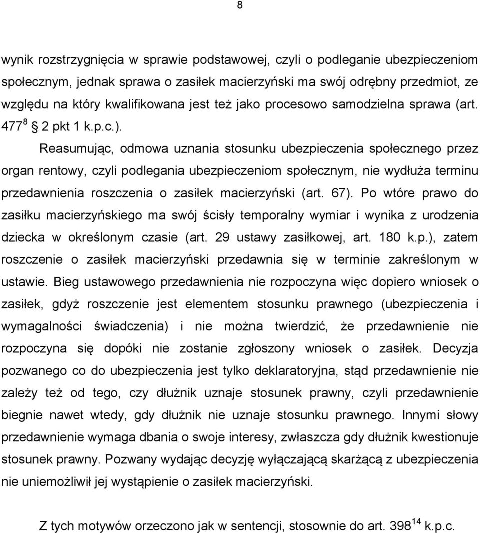 Reasumując, odmowa uznania stosunku ubezpieczenia społecznego przez organ rentowy, czyli podlegania ubezpieczeniom społecznym, nie wydłuża terminu przedawnienia roszczenia o zasiłek macierzyński (art.