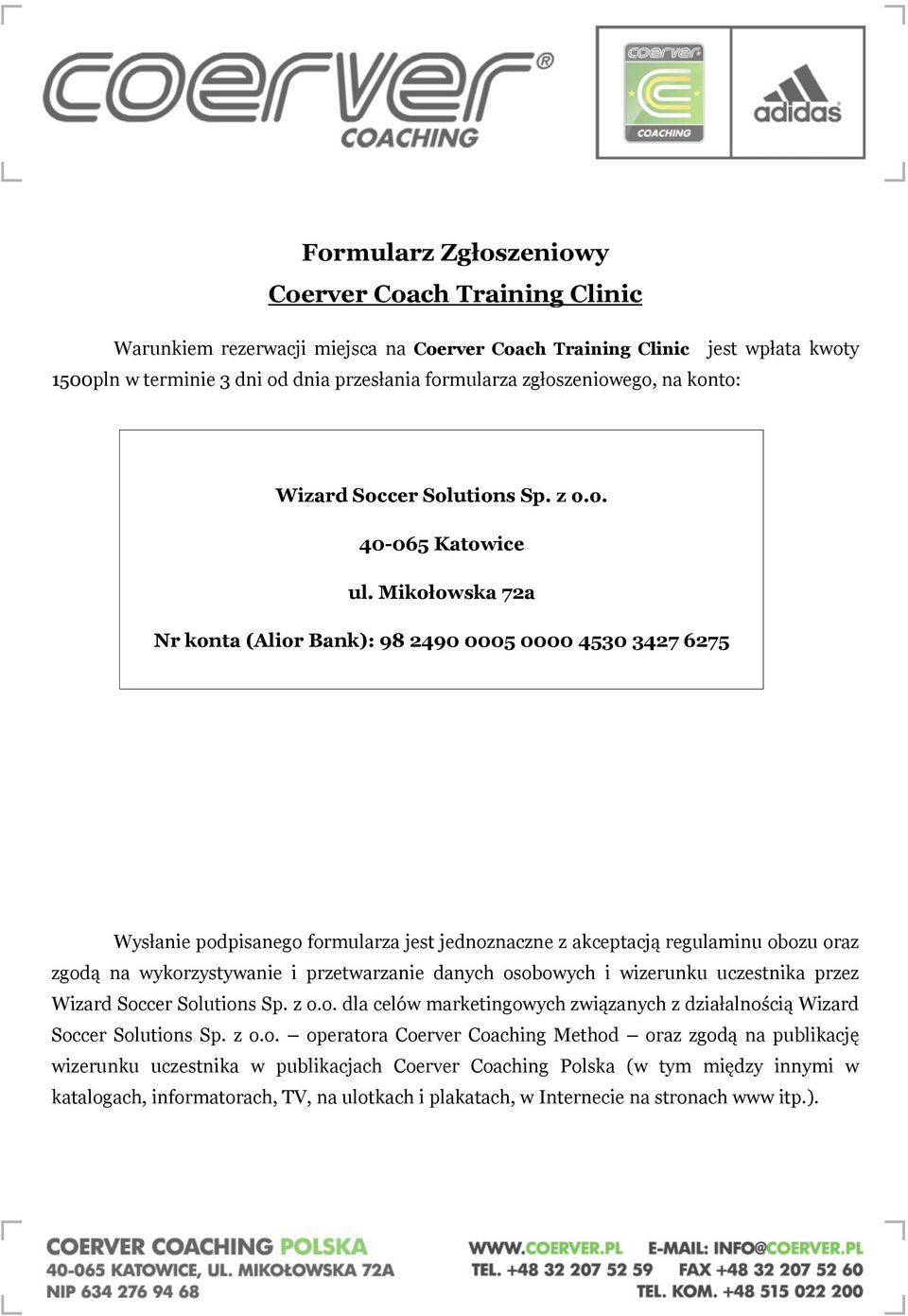 Mikołowska 72a Nr konta (Alior Bank): 98 2490 0005 0000 4530 3427 6275 Wysłanie podpisanego formularza jest jednoznaczne z akceptacją regulaminu obozu oraz zgodą na wykorzystywanie i przetwarzanie