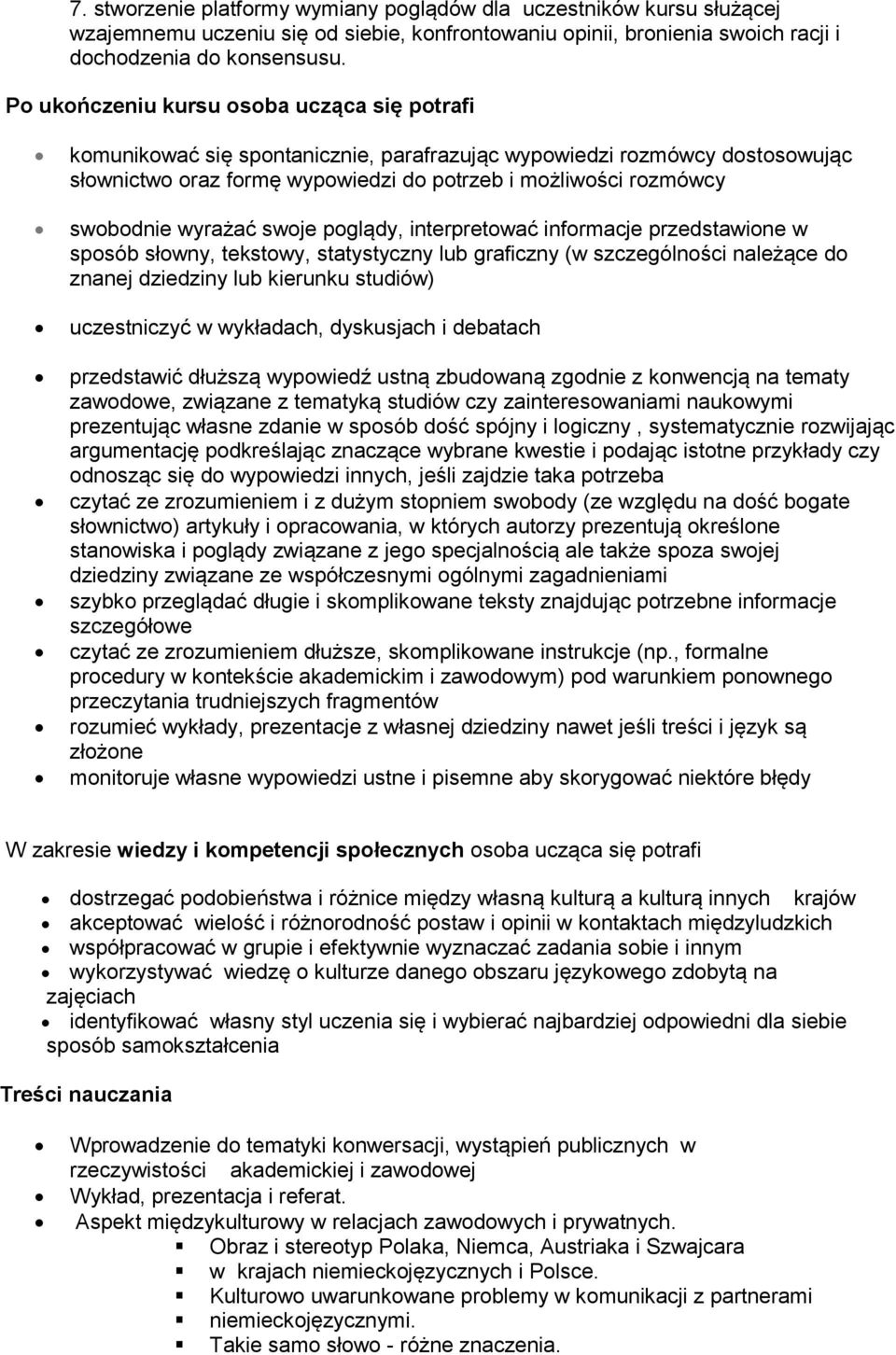 wyrażać swoje poglądy, interpretować informacje przedstawione w sposób słowny, tekstowy, statystyczny lub graficzny (w szczególności należące do znanej dziedziny lub kierunku studiów) uczestniczyć w