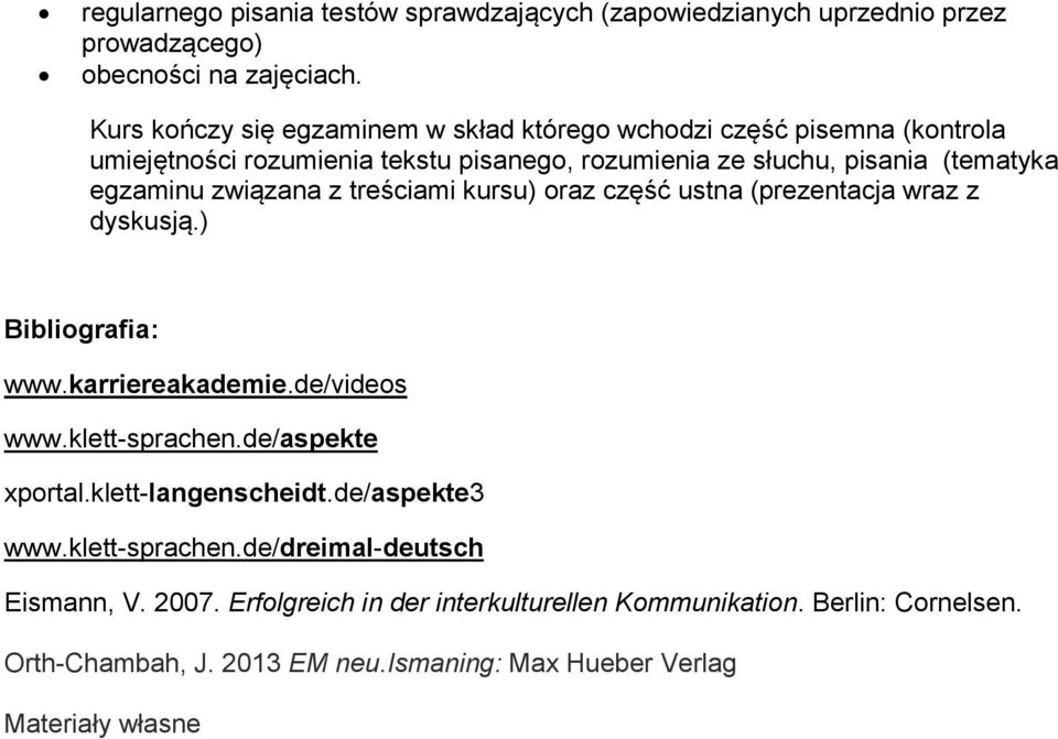 związana z treściami kursu) oraz część ustna (prezentacja wraz z dyskusją.) Bibliografia: www.karriereakademie.de/videos www.klett-sprachen.de/aspekte xportal.